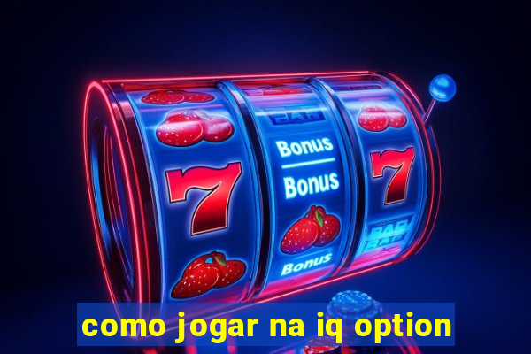 como jogar na iq option